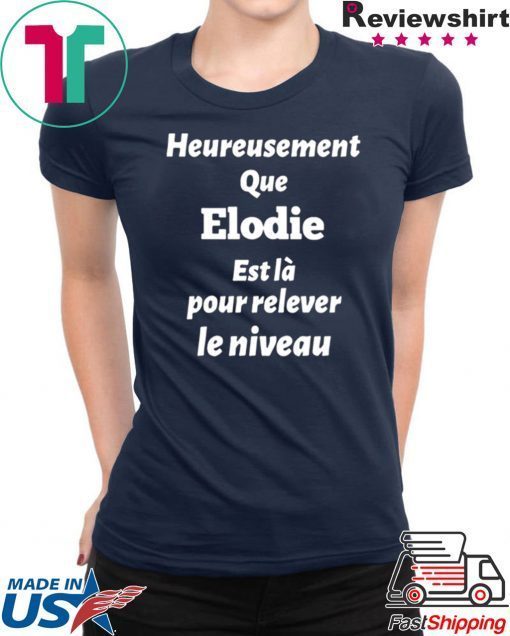 HEUREUSEMENT QUE ELODIE EST LA POUR RELEVER LE NIVEAU SHIRT