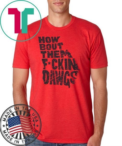 HOW BOUT THEM FUCKIN DAWGS T-SHIRT