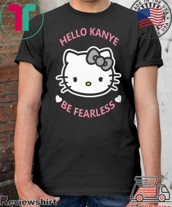 Hello Kanye Be Fearless Shirt