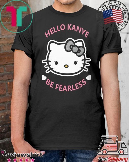 Hello Kanye Be Fearless Shirt