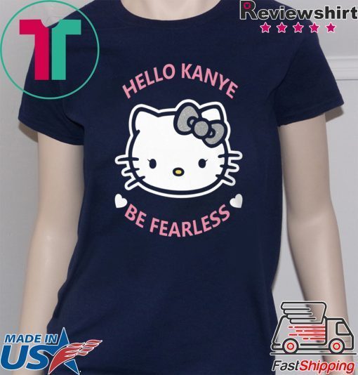 Hello Kanye Be Fearless Shirt