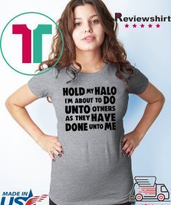 Hold My Halo I’m about to do unto others as they have done unto me Tee Shirts