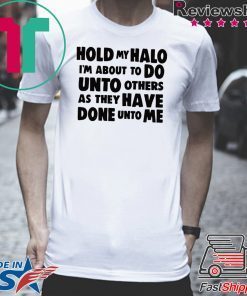 Hold My Halo I’m about to do unto others as they have done unto me Tee Shirts