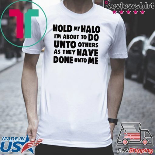 Hold My Halo I’m about to do unto others as they have done unto me Tee Shirts