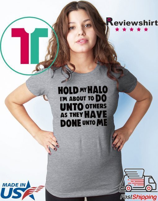 Hold My Halo I’m about to do unto others as they have done unto me Tee Shirts