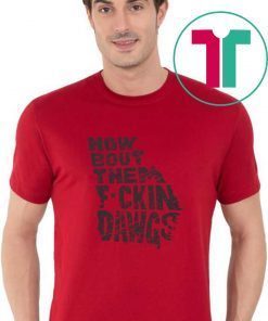 How Bout Them Fuckin Dawgs Gift Shirts
