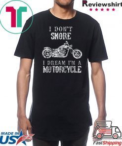 I Don't Snore I Dream I'm A Motorcycle Shirt Biker Dad Gift T-Shirt