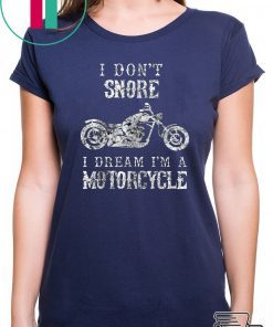 I Don't Snore I Dream I'm A Motorcycle Shirt Biker Dad Gift T-Shirt