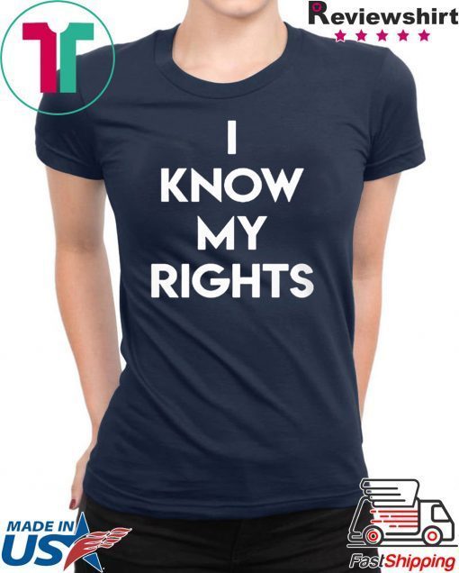 I KNOW MY RIGHTS Shirt