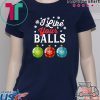 I LIKE YOUR BALLS FUNNY CHRISTMAS SHIRT