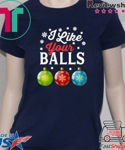 I LIKE YOUR BALLS FUNNY CHRISTMAS SHIRT