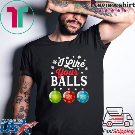 I LIKE YOUR BALLS FUNNY CHRISTMAS SHIRT