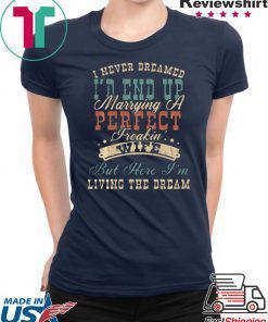 I NEVER DREAMED I’D END UP MARRYING A PERFECT FREAKIN’ WIFE VINTAGE SHIRT