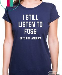 I Still Listen To Foss Beto For America T-Shirt