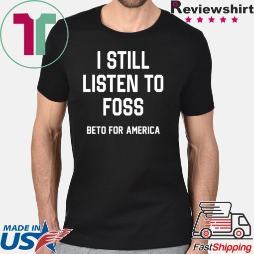 I Still Listen To Foss Beto For America T-Shirt