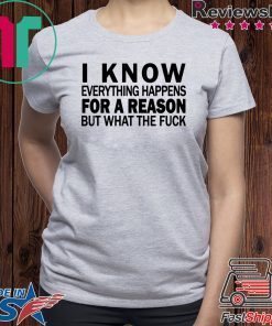 I know everything happens for a reason but what the fuck shirt