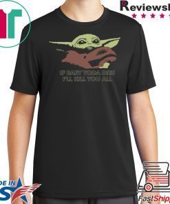 If Baby Yoda Dies I’ll Kill You All T-Shirt