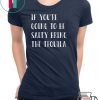 If you’re going to be salty bring the tequila shirt