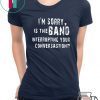 I'm Sorry Is The Band Interrupting Your Conversation Shirt