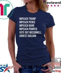 Impeach Trump Impeach Pence Impeach Barr Impeach Pompeo Vote Out Mcconnell Arrest Guiliani Shirt