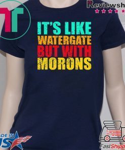 It’s like watergate but with morons Tee Shirt