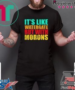 It’s like watergate but with morons Tee Shirt