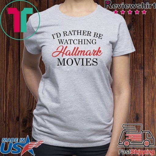 I’d rather be watching Hallmark movies T-Shirt