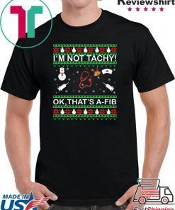 I’m Not Tachy OK that’s A-FIB Christmas T-Shirt
