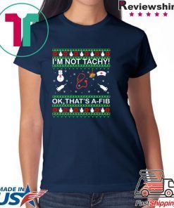 I’m Not Tachy OK that’s A-FIB Christmas T-Shirt