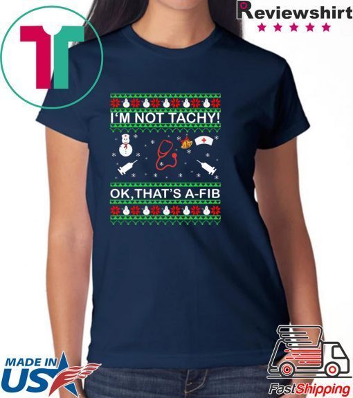 I’m Not Tachy OK that’s A-FIB Christmas T-Shirt