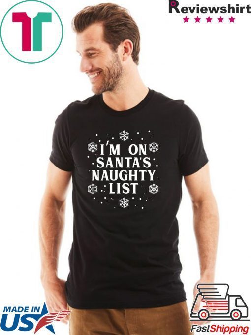 I’m on Santa’s Naughty List Christmas T-Shirt