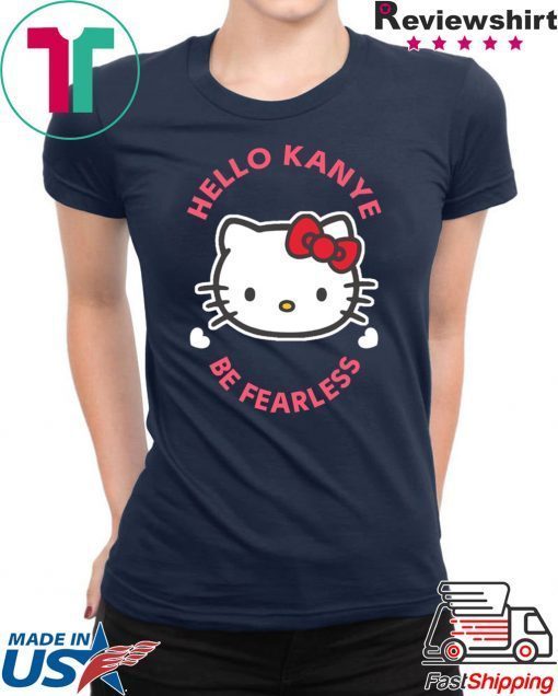 Kanye West Kitty Cat Hello Kanye Be Fearless Shirt