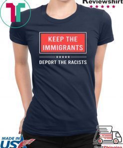Keep the immigrants deport the racists Tee Shirt