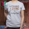 LET THANK AND GIVING BE MORE THAN JUST A SEASON SHIRT