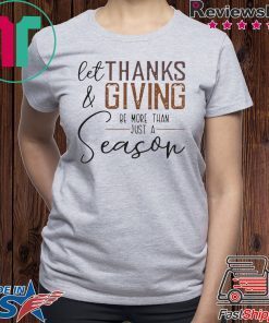 LET THANK AND GIVING BE MORE THAN JUST A SEASON SHIRT