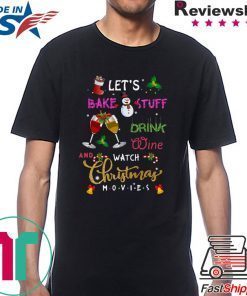 Let’s Bake Stuff Drink Wine And Watch Christmas Movies T-Shirt