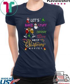 Let’s Bake Stuff Drink Wine And Watch Christmas Movies T-Shirt