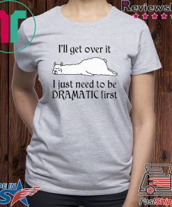Llama I’ll Get Over It I Just Need To Be Dramatic First Shirt