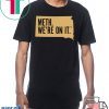 Meth. We're On It Tee Shirt