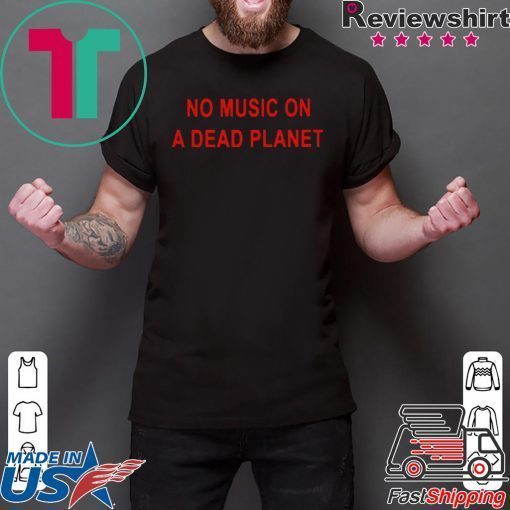 No Music On A Dead Planet Shirts