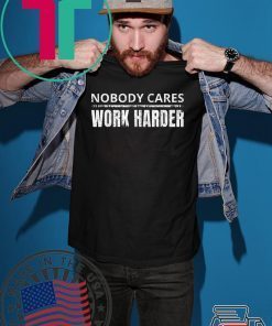 Nobody Cares Work Harder Funny Workout Fitness Gym T-Shirt