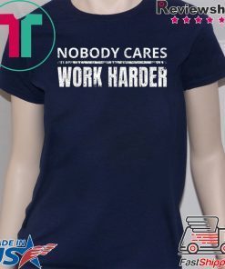 Nobody Cares Work Harder Funny Workout Fitness Gym T-Shirt