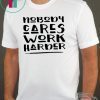 Nobody Cares Work Harder, Funny Workout Tee Shirt