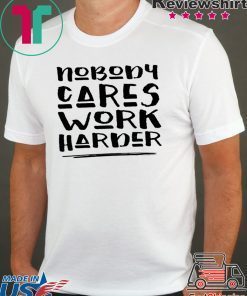 Nobody Cares Work Harder, Funny Workout Tee Shirt