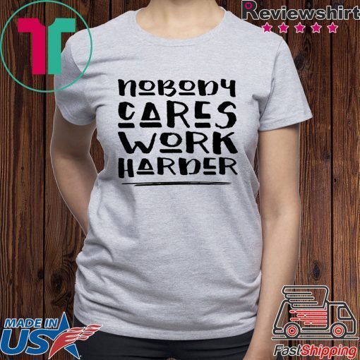 Nobody Cares Work Harder, Funny Workout Tee Shirt