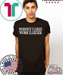 Nobody Cares Work Harder Motivational Tee Shirt