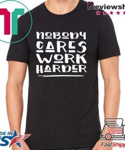 Nobody Cares Work Harder Muscle Gym Shirts