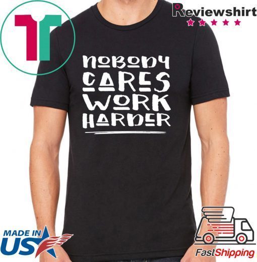 Nobody Cares Work Harder Muscle Gym Shirts