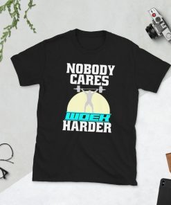 Nobody Cares Work Harder T Shirts