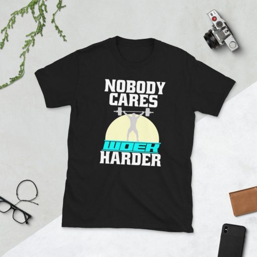 Nobody Cares Work Harder T Shirts